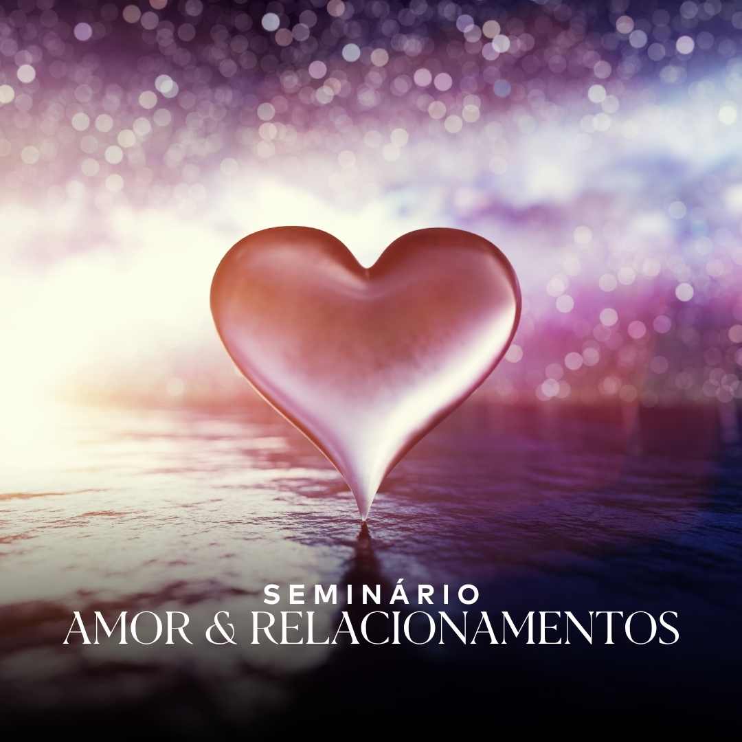 Seminário Amor e Relacionamentos| Presencial SP | 7 de Agosto de 2025